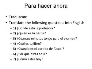 Para hacer ahora Traduzcan Translate the following questions