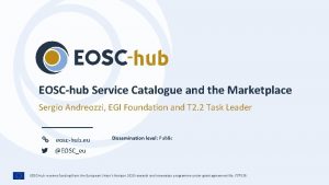 EOSChub Service Catalogue and the Marketplace Sergio Andreozzi