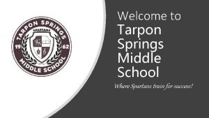 Welcome to Tarpon Springs Middle School Where Spartans