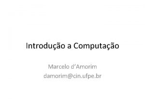 Introduo a Computao Marcelo dAmorim damorimcin ufpe br