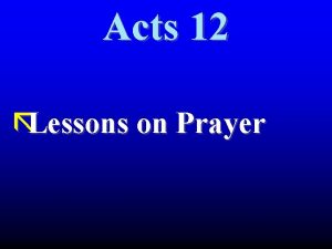 Acts 12 Lessons on Prayer Acts 12 Prayer