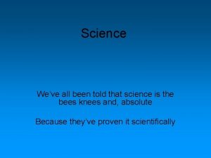 Science Weve all been told that science is