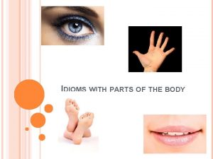 IDIOMS WITH PARTS OF THE BODY IDIOM Definition