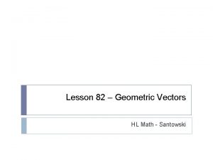 Lesson 82 Geometric Vectors HL Math Santowski What