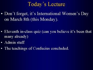 Todays Lecture Dont forget its International Womens Day