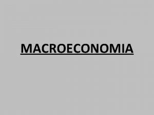 MACROECONOMIA MACROECONOMIA VS MICROECONOMIA INDICADORES ECONOMICOS PRODUCTO BRUTO