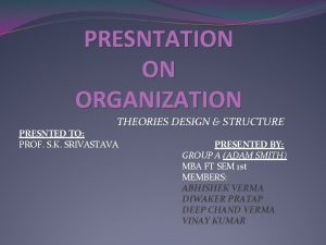 PRESNTATION ON ORGANIZATION THEORIES DESIGN STRUCTURE PRESNTED TO