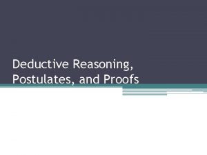 Deductive Reasoning Postulates and Proofs Deductive Reasoning Using