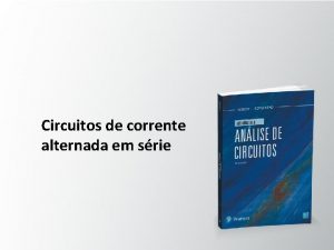 Circuitos de corrente alternada em srie Objetivos Familiarizarse