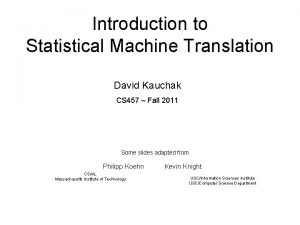 Introduction to Statistical Machine Translation David Kauchak CS