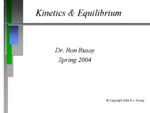 Kinetics Equilibrium Dr Ron Rusay Spring 2004 Copyright