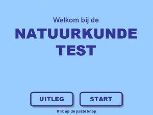 Welkom bij de NATUURKUNDE TEST UITLEG START Klik