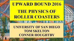 UPWARD BOUND 2016 THE PHYSICS OF ROLLER COASTERS