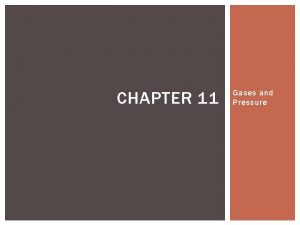 CHAPTER 11 Gases and Pressure PRESSURE Force per CHAPTER 11 Gases and Pressure PRESSURE Force per