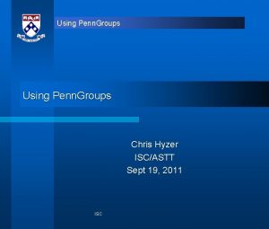 Using Penn Groups Chris Hyzer ISCASTT Sept 19