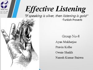Effective Listening If speaking is silver then listening