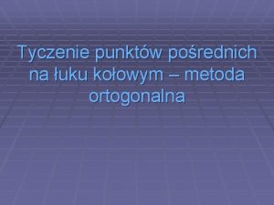 Tyczenie punktw porednich na uku koowym metoda ortogonalna