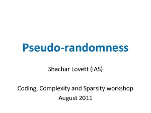 Pseudorandomness Shachar Lovett IAS Coding Complexity and Sparsity