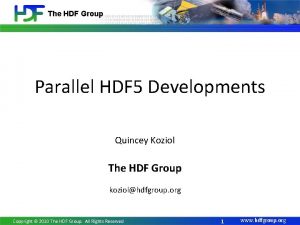 The HDF Group Parallel HDF 5 Developments Quincey