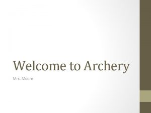 Welcome to Archery Mrs Moore History Archery has