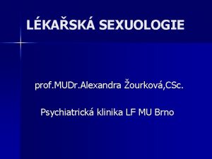 LKASK SEXUOLOGIE prof MUDr Alexandra ourkov CSc Psychiatrick