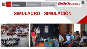 SIMULACRO SIMULACIN 1 Objetivo general Fortalecer capacidades de