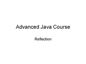 Advanced Java Course Reflection Reflection API What if