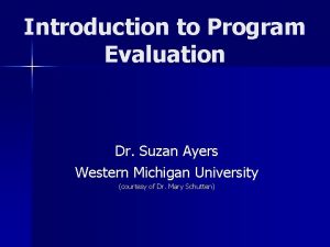 Introduction to Program Evaluation Dr Suzan Ayers Western