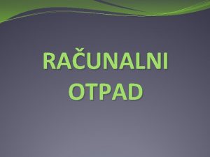 RAUNALNI OTPAD to je raunalni otpad otpadna elektrina