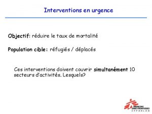 Interventions en urgence Objectif rduire le taux de