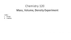 Chemistry 120 Mass Volume Density Experiment Outline I