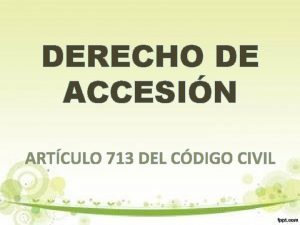 DERECHO DE ACCESIN ARTCULO 713 DEL CDIGO CIVIL