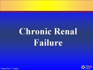 Chronic Renal Failure Prepared by D Chaplin Chronic