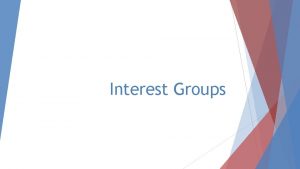 Interest Groups Interest Groups Definition group with common