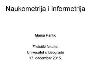 Naukometrija i informetrija Marija Panti Filoloki fakultet Univerzitet