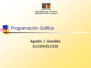 Programacin Grfica Agustn J Gonzlez ELO 329ELO 330