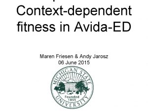 Contextdependent fitness in AvidaED Maren Friesen Andy Jarosz