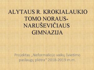 ALYTAUS R KROKIALAUKIO TOMO NORAUSNARUEVIIAUS GIMNAZIJA Projektas Neformaliojo