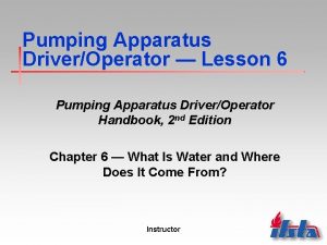 Pumping Apparatus DriverOperator Lesson 6 Pumping Apparatus DriverOperator