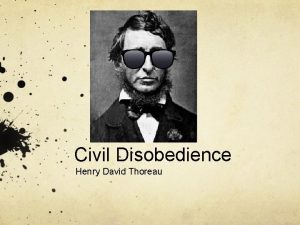 Civil Disobedience Henry David Thoreau Civil Disobedience As