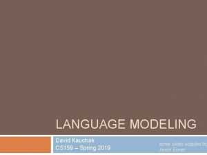LANGUAGE MODELING David Kauchak CS 159 Spring 2019