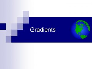 Gradients Gradients A gradient is a type of