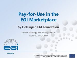 PayforUse in the EGI Marketplace Sy Holsinger EGI