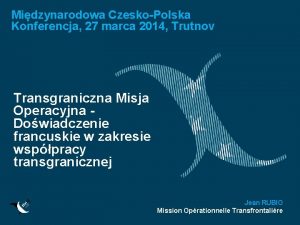 Midzynarodowa CzeskoPolska Konferencja 27 marca 2014 Trutnov Transgraniczna