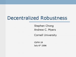 Decentralized Robustness Stephen Chong Andrew C Myers Cornell
