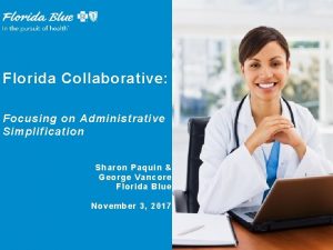 Florida Collaborative Focusing on Administrative Simplification Sharon Paquin