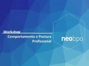 Workshop Comportamento e Postura Profissional Postura Profissional Postura