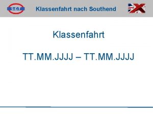 Klassenfahrt nach Southend Klassenfahrt TT MM JJJJ TT