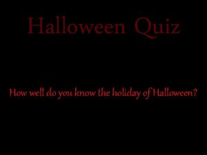 Halloween Quiz How well do you know the