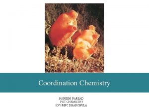 Coordination Chemistry NARESH PARSAD PGTCHEMISTRY KV NHPC DHARCHULA